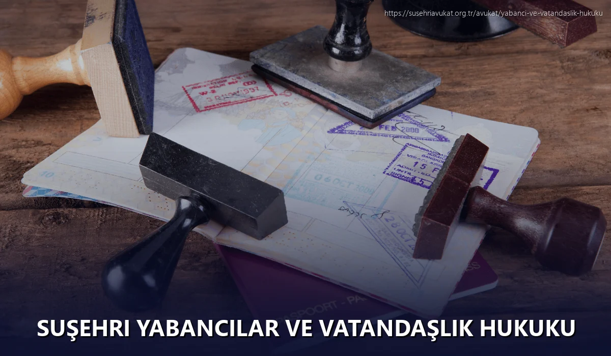Suşehri Yabancılar ve Vatandaşlık Hukuku